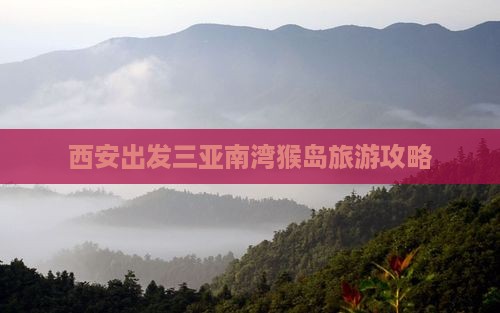 西安出发三亚南湾猴岛必玩地