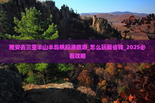 雅安去三亚半山半岛帆船港旅游 雅安去三亚半山半岛帆船港旅游