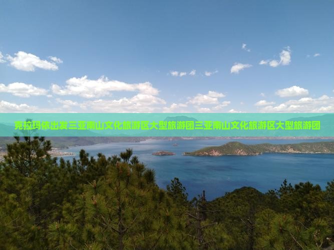 克拉玛依出发三亚南山文化旅游区大型旅游团