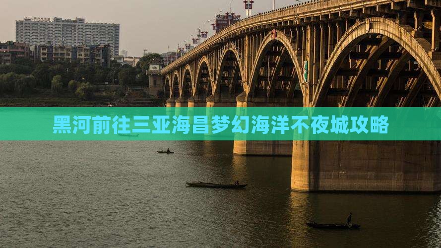 黑河前往三亚海昌梦幻海洋不夜城攻略