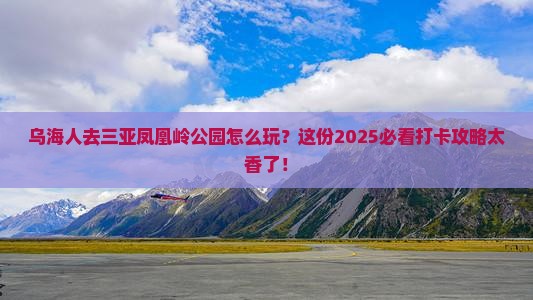 乌海去三亚凤凰岭公园旅游打卡点