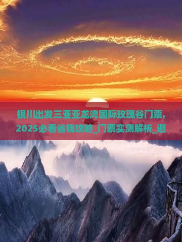 银川出发三亚亚龙湾国际玫瑰谷门票