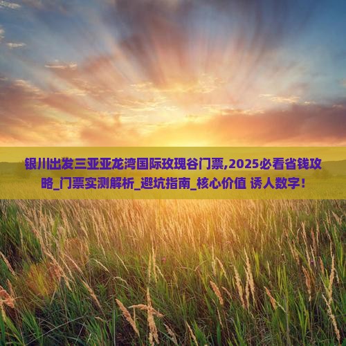 银川出发三亚亚龙湾国际玫瑰谷门票