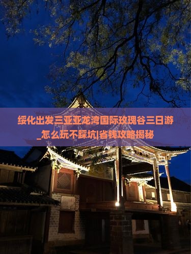 绥化出发三亚亚龙湾国际玫瑰谷三日游