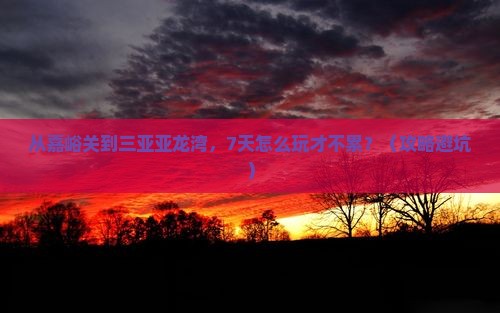 嘉峪关去三亚亚龙湾七日游