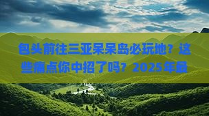 包头前往三亚呆呆岛必玩地