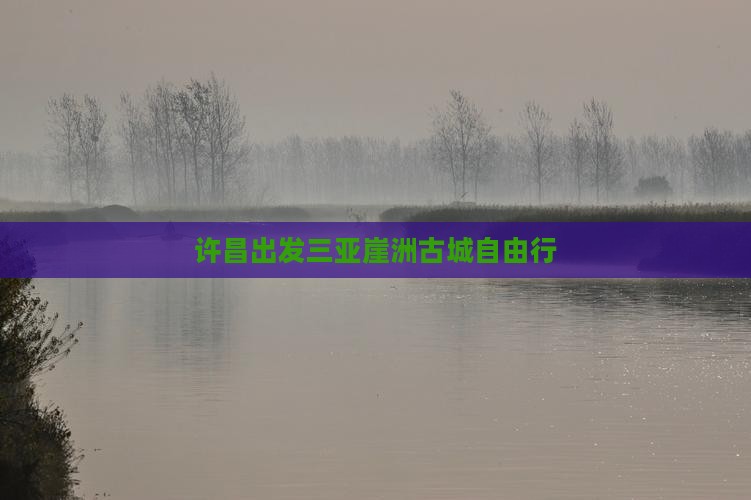 许昌出发三亚崖洲古城自由行
