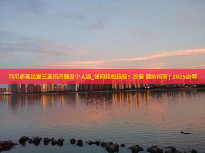 鄂尔多斯出发三亚南湾猴岛个人游