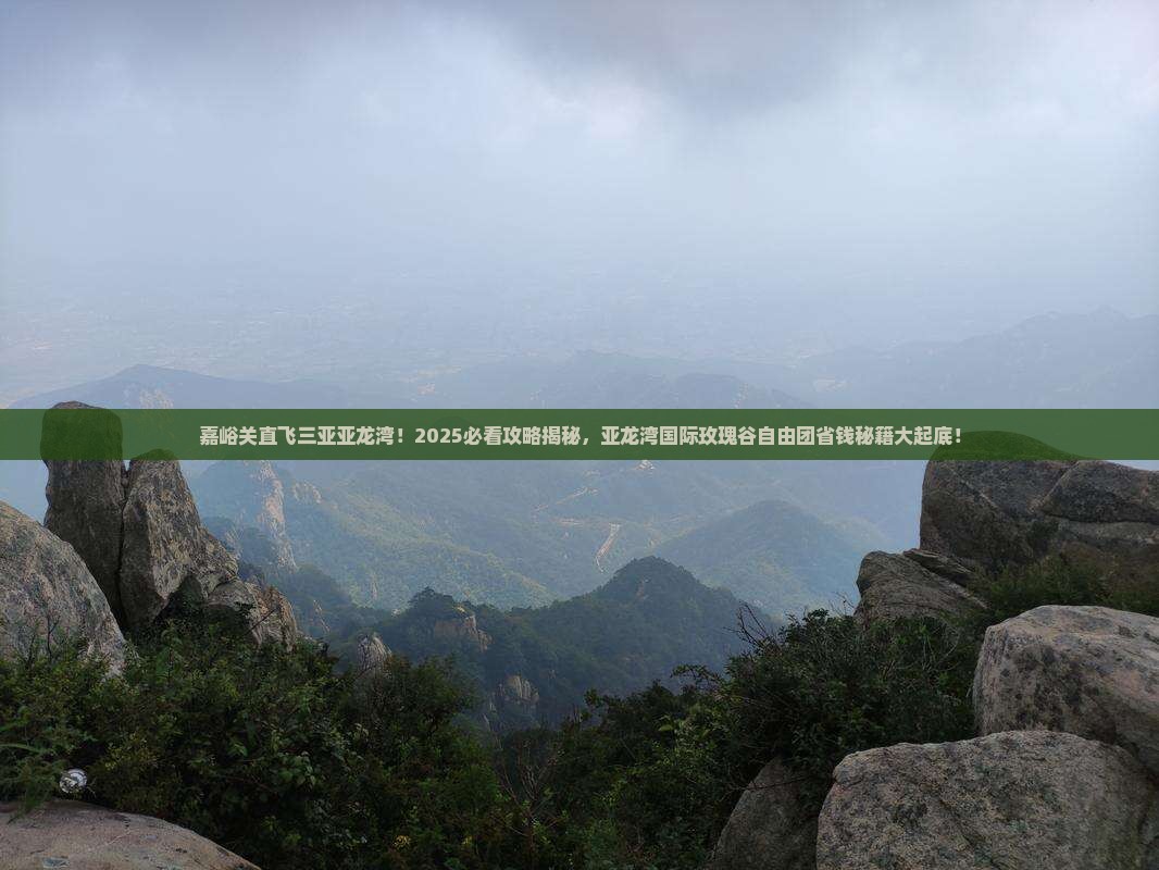 嘉峪关前往三亚亚龙湾国际玫瑰谷自由团