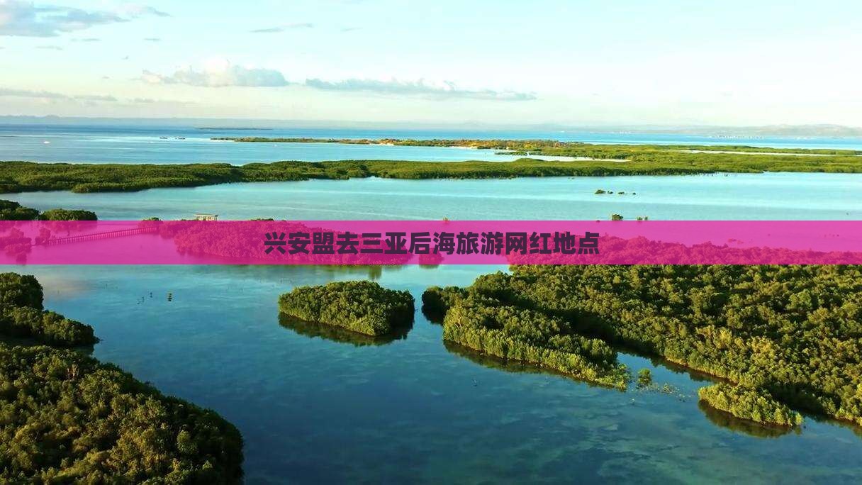 兴安盟去三亚后海旅游网红地点