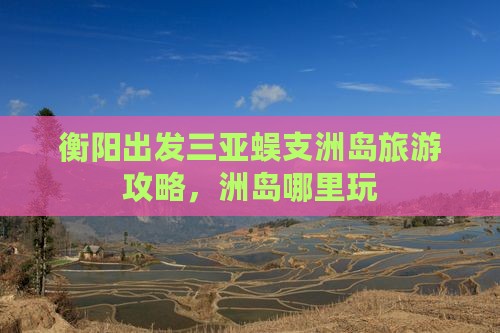 衡阳出发三亚蜈支洲岛哪里玩