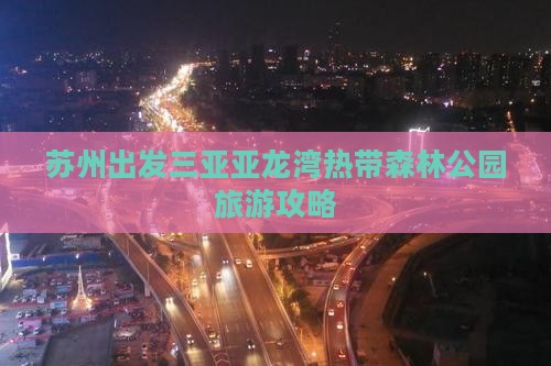 苏州出发三亚亚龙湾热带森林公园自由行