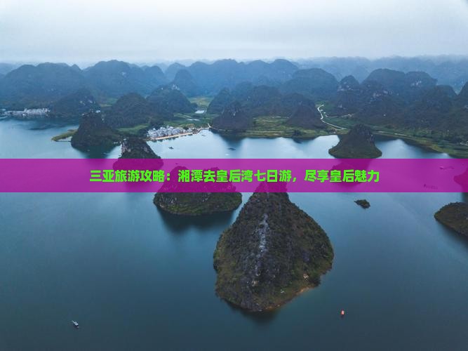 湘潭去三亚皇后湾七日游
