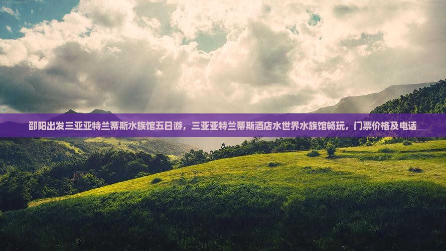 邵阳出发三亚亚特兰蒂斯水族馆五日游