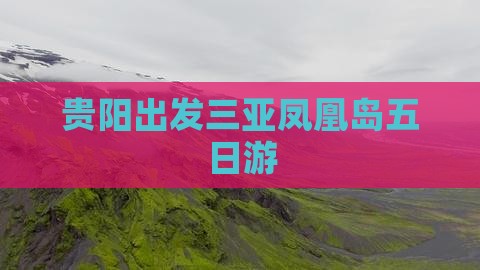 贵阳出发三亚凤凰岛五日游