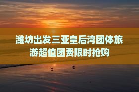 潍坊出发三亚皇后湾团体旅游