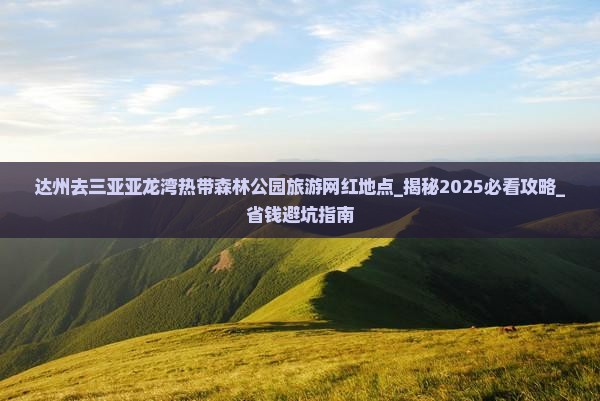 达州去三亚亚龙湾热带森林公园旅游网红地点