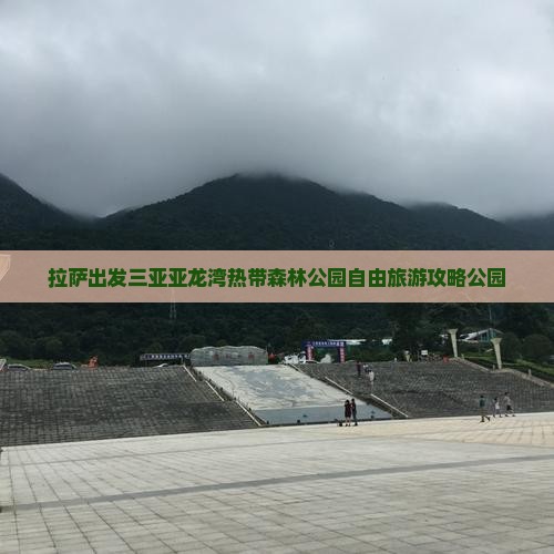 拉萨出发三亚亚龙湾热带森林公园大型旅游团