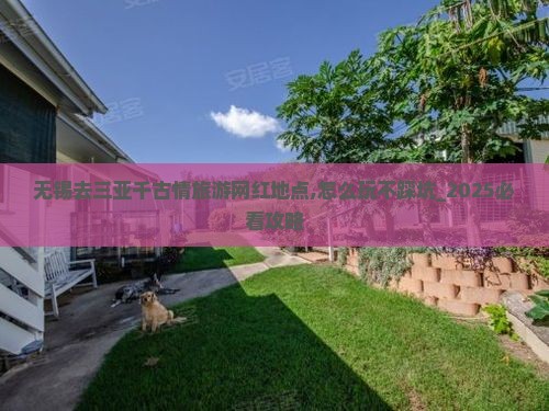 无锡去三亚千古情旅游网红地点 无锡去三亚千古情旅游网红地点