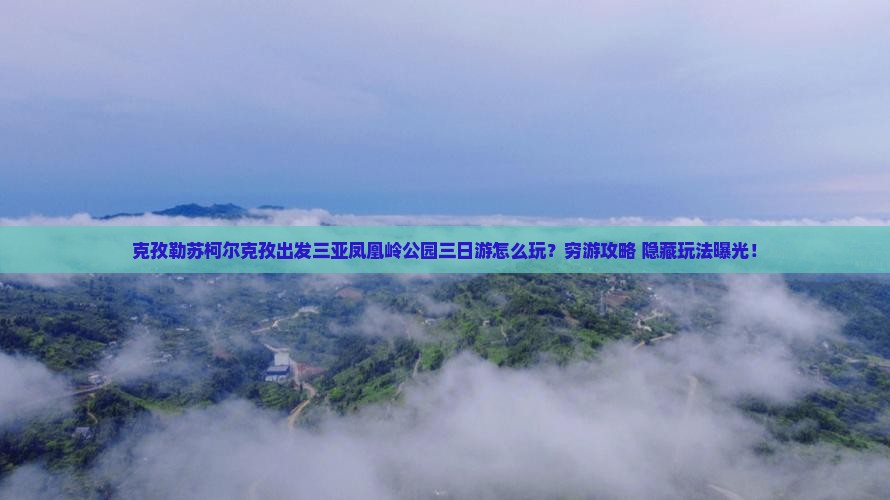 克孜勒苏柯尔克孜出发三亚凤凰岭公园三日游