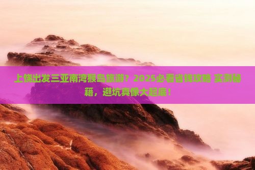 上饶出发三亚南湾猴岛旅游