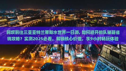 阿坝前往三亚亚特兰蒂斯水世界一日游