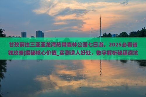 甘孜前往三亚亚龙湾热带森林公园七日游