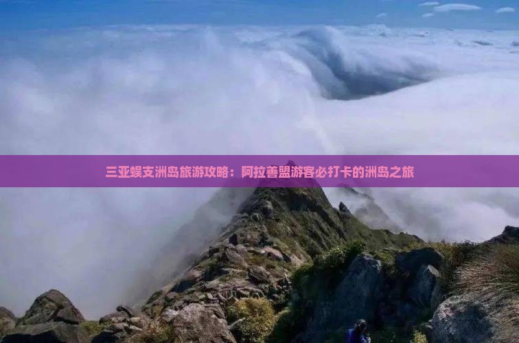 阿拉善盟去三亚蜈支洲岛旅游打卡点
