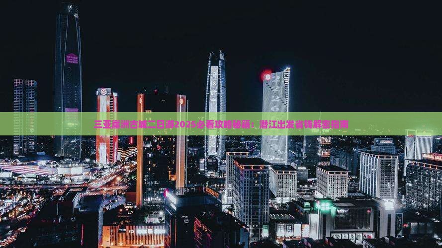 潜江出发三亚崖洲古城二日游
