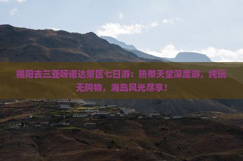 揭阳去三亚呀诺达景区七日游
