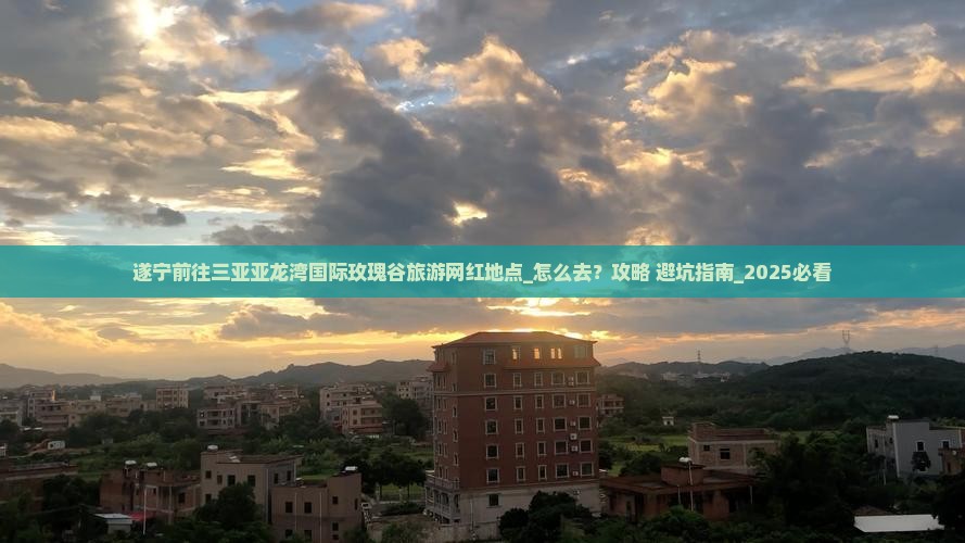 遂宁前往三亚亚龙湾国际玫瑰谷旅游网红地点