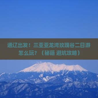 通辽市前往三亚亚龙湾国际玫瑰谷二日游