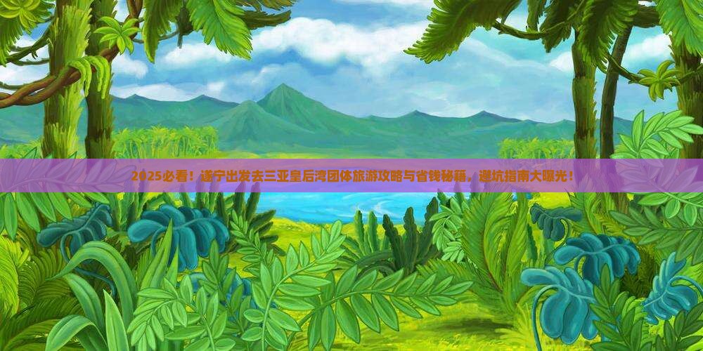 遂宁去三亚皇后湾团体旅游