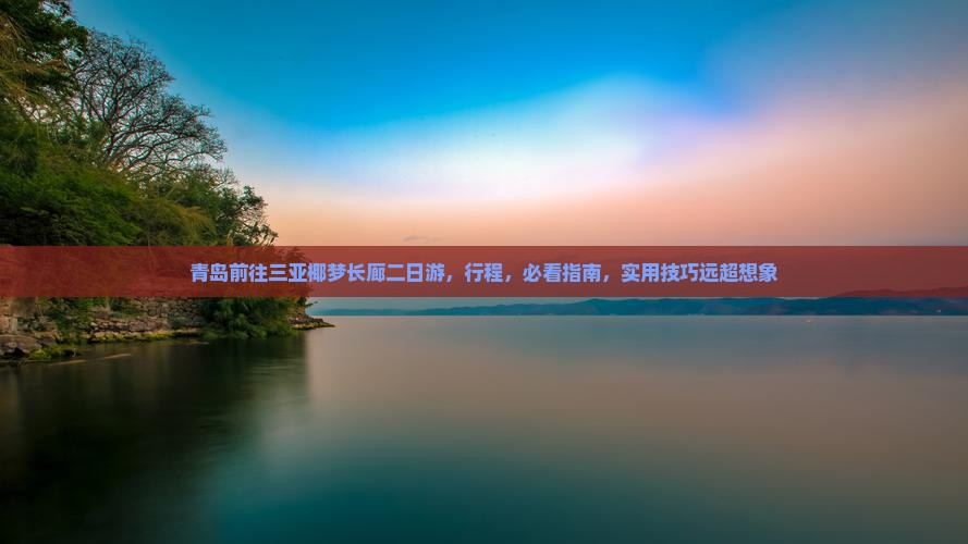 青岛前往三亚椰梦长廊二日游
