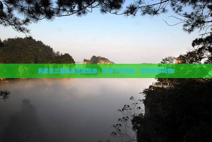 吕梁去三亚崖洲古城旅游