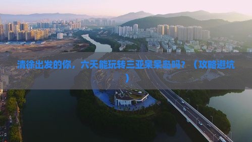 清徐出发三亚呆呆岛六日游