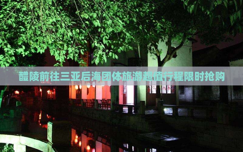 醴陵前往三亚后海团体旅游
