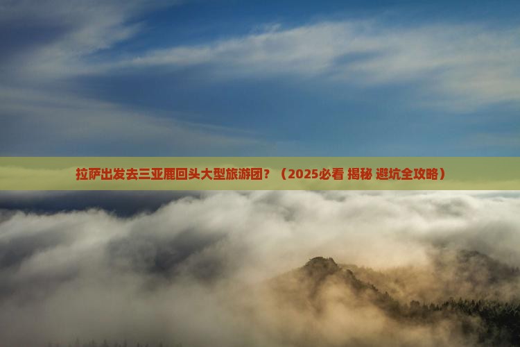拉萨出发三亚鹿回头大型旅游团