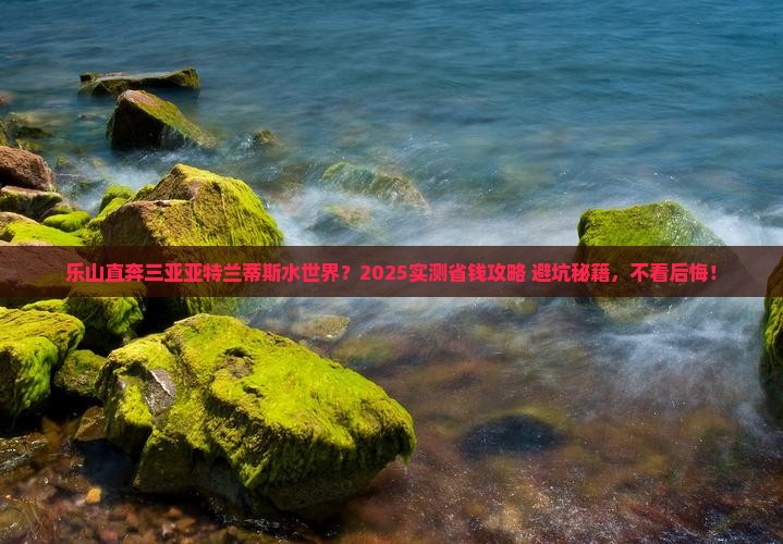 乐山去三亚亚特兰蒂斯水世界自由行