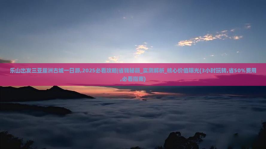 乐山出发三亚崖洲古城一日游