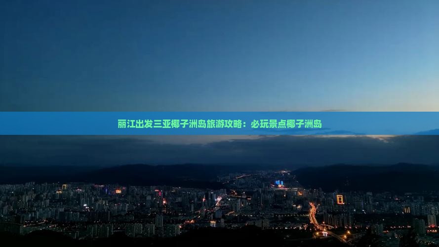 丽江出发三亚椰子洲岛必玩地