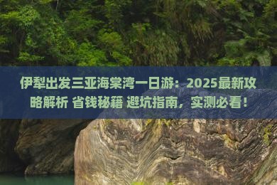 伊犁出发三亚海棠湾一日游 伊犁出发三亚海棠湾一日游