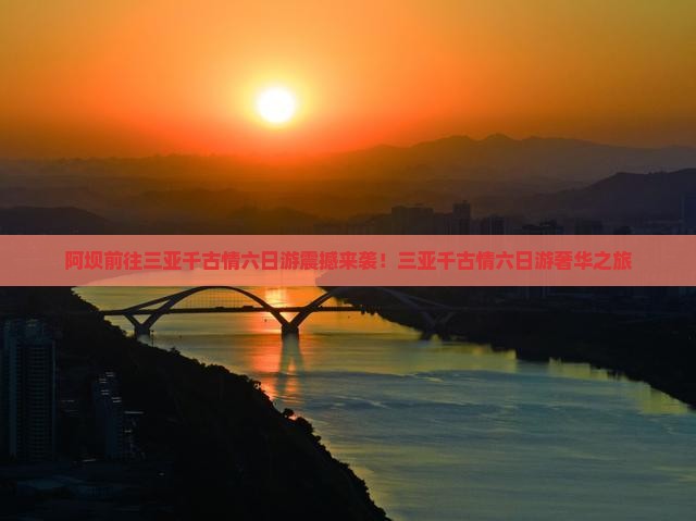 阿坝前往三亚千古情六日游