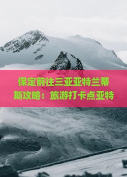 保定前往三亚亚特兰蒂斯水世界旅游打卡点