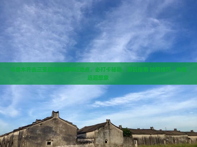乌鲁木齐去三亚后海旅游网红地点