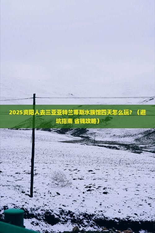 资阳前往三亚亚特兰蒂斯水族馆四日游