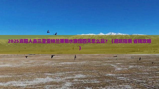 资阳前往三亚亚特兰蒂斯水族馆四日游
