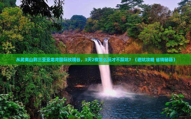 武夷山出发三亚亚龙湾国际玫瑰谷旅游