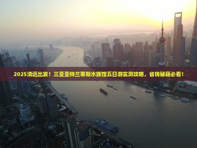 清远出发三亚亚特兰蒂斯水族馆五日游