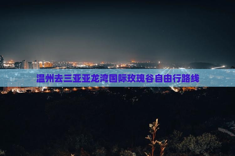 温州去三亚亚龙湾国际玫瑰谷自由行